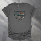 Walked The Dog Kept Walking Graphic T-Shirt