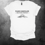Plans Cancelled - Weather Perfect Graphic T-Shirt