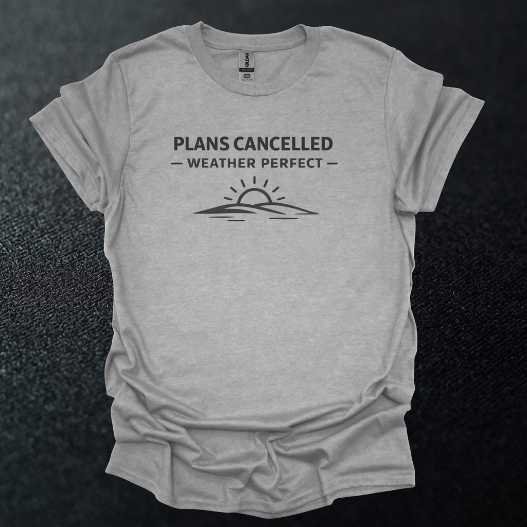 Plans Cancelled - Weather Perfect Graphic T-Shirt